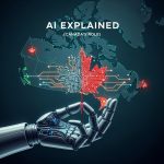AI Explained: The Promise, the Peril, and Canada’s Role as a Global Powerhouse